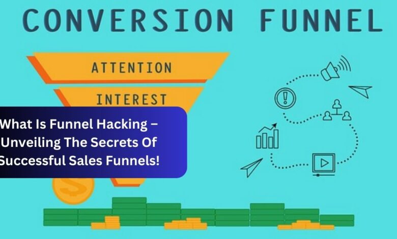 What Is Funnel Hacking – Unveiling The Secrets Of Successful Sales Funnels!