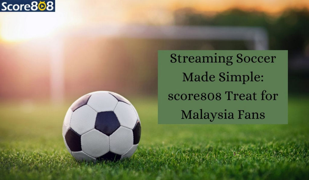 Why Choose Score808 – Elevate Your Sports Streaming Experience!