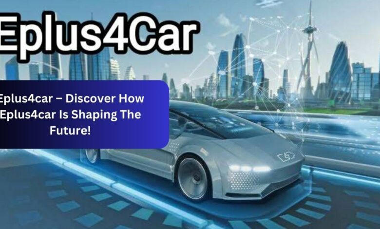 Eplus4car – Discover How Eplus4car Is Shaping The Future!
