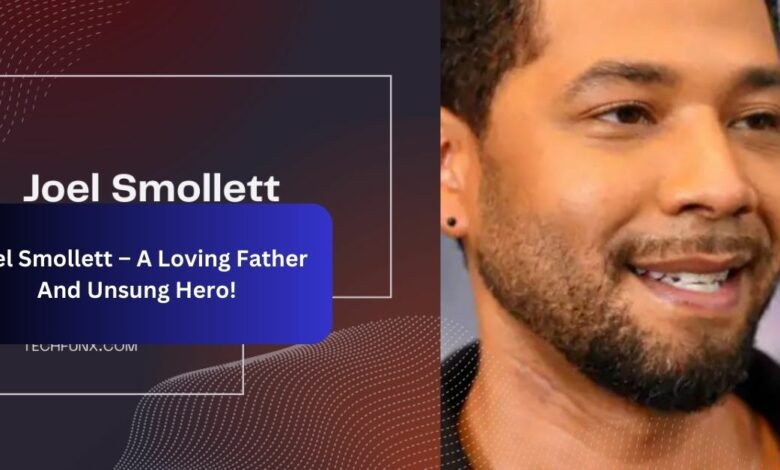 Joel Smollett – A Loving Father And Unsung Hero!