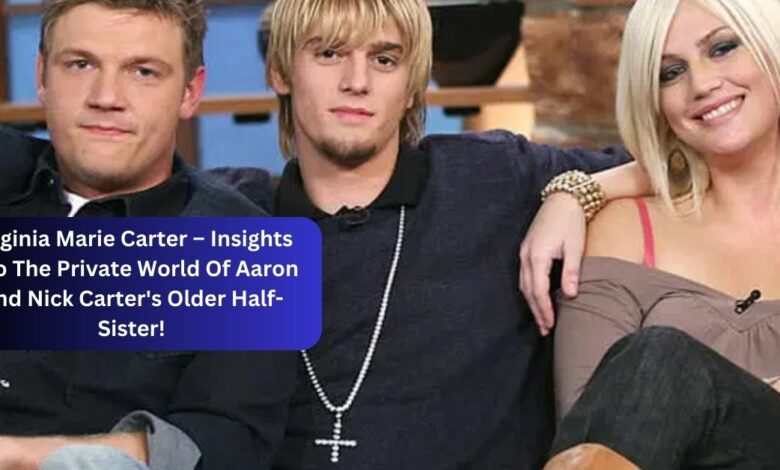 Virginia Marie Carter – Insights Into The Private World Of Aaron And Nick Carter's Older Half-Sister!