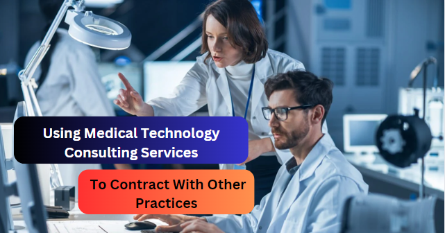 Using Medical Technology Consulting Services To Contract With Other Practices