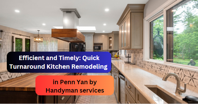 Efficient and Timely: Quick Turnaround Kitchen Remodeling in Penn Yan by Handyman services