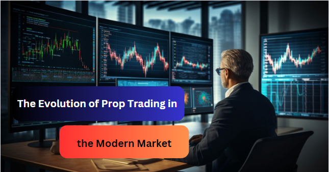 The Evolution of Prop Trading in the Modern Market