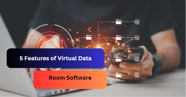 5 Features of Virtual Data Room Software