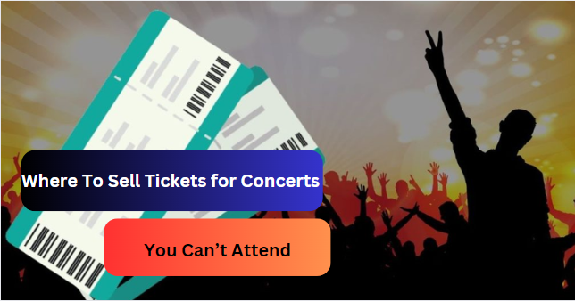 Where To Sell Tickets for Concerts You Can’t Attend