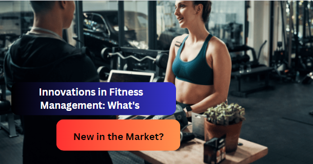Innovations in Fitness Management: What's New in the Market?